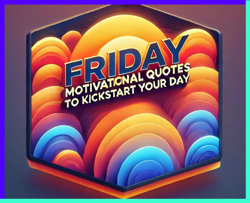 Friday Motivational Quotes to Kickstart Your Day